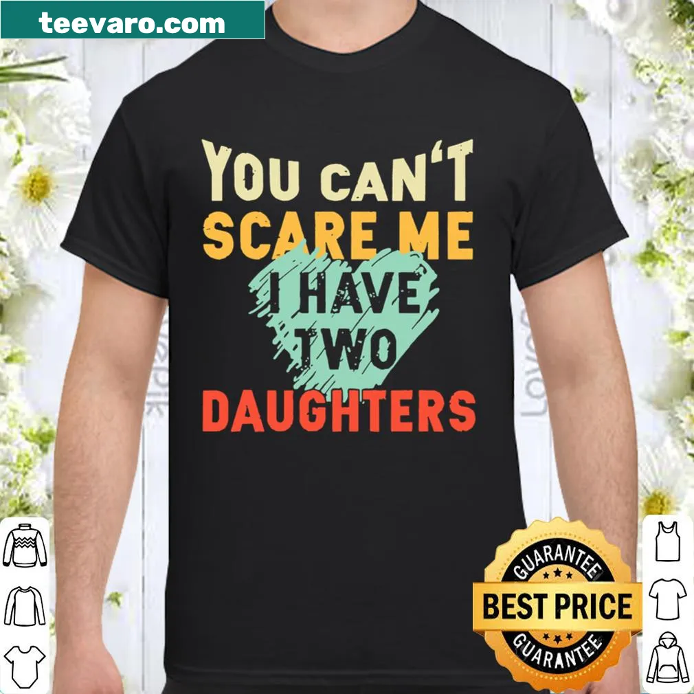 Humorous shirt for dads with the text 'You can't scare me I have two daughters'
