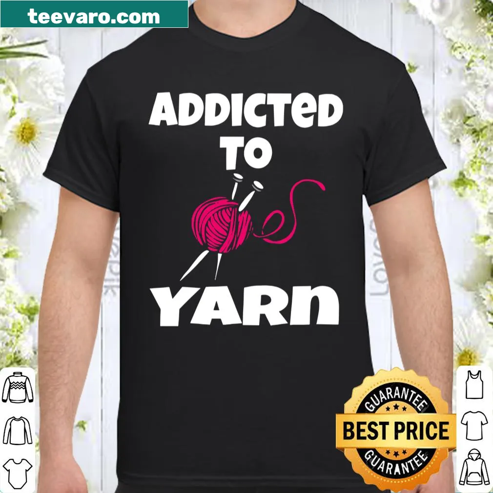 Shirt declaring 'Addicted To Yarn' for crafting enthusiasts