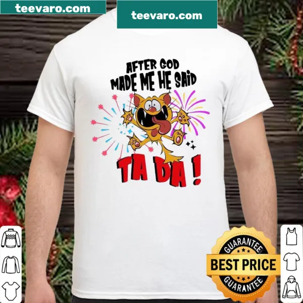 Graphic tee with the phrase 'After God Made Me He Said Ta Da' in fun typography