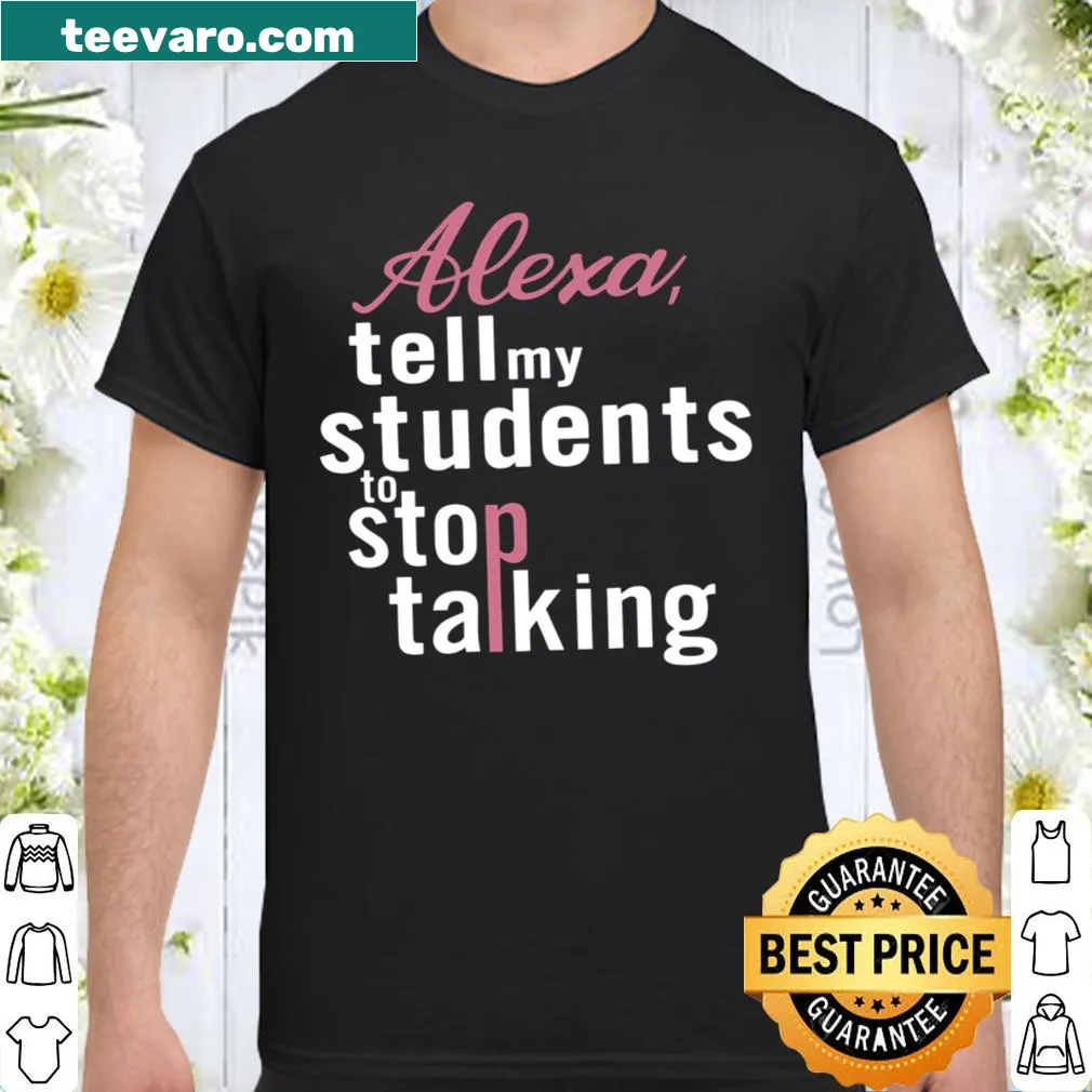 Funny teacher shirt with text about students talking and Alexa