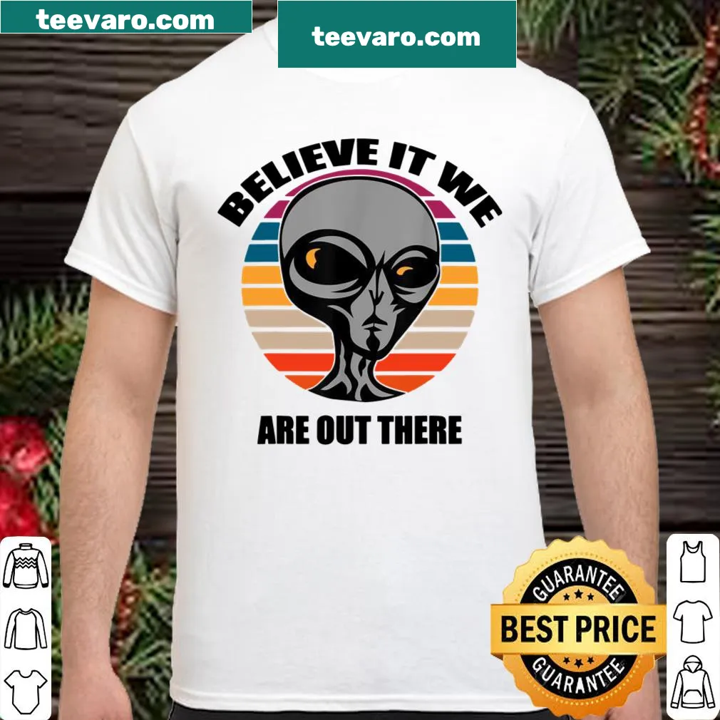 Typographic shirt with the phrase 'Aliens Believe It We Are Out There.'