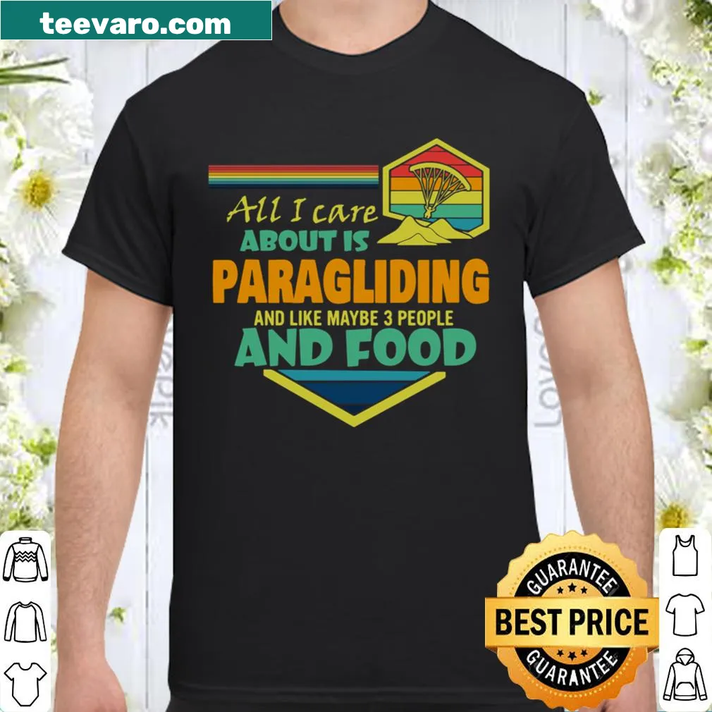 Playful shirt stating 'All I Care About Is Paragliding And Like Maybe 3 People And Food'