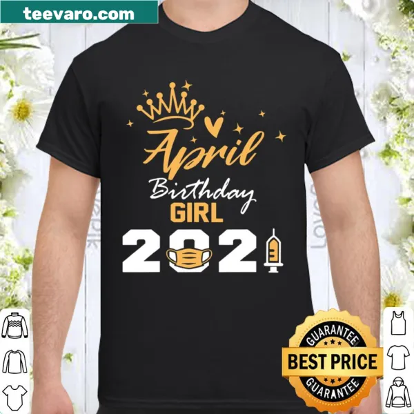 Shirt announcing 'Birthday Girl' designed for April birthdays in 2021.