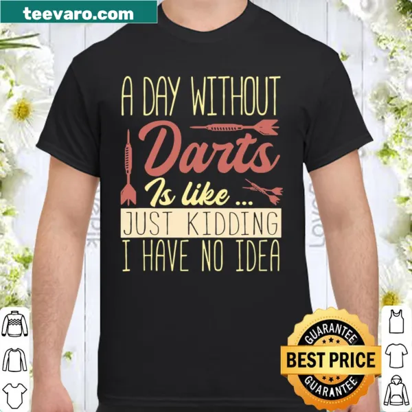 Playful A Day Without Darts Is Like shirt