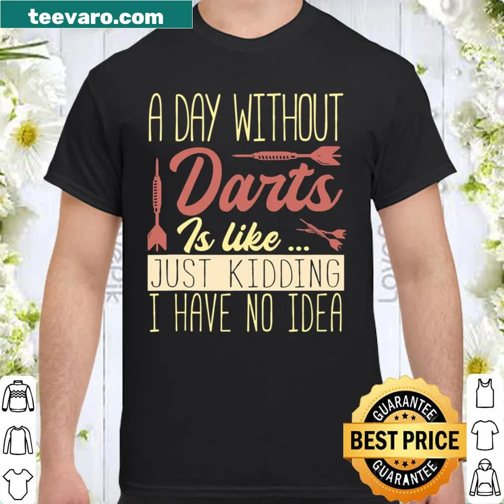 Playful A Day Without Darts Is Like shirt