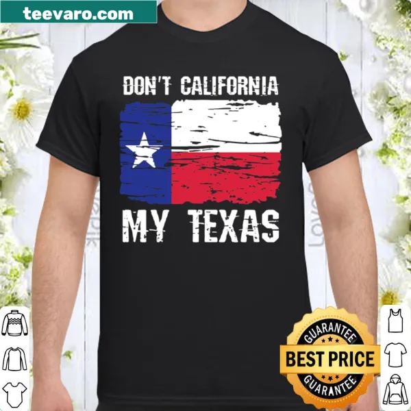Distressed Texas flag shirt with the phrase Don't California My Texas
