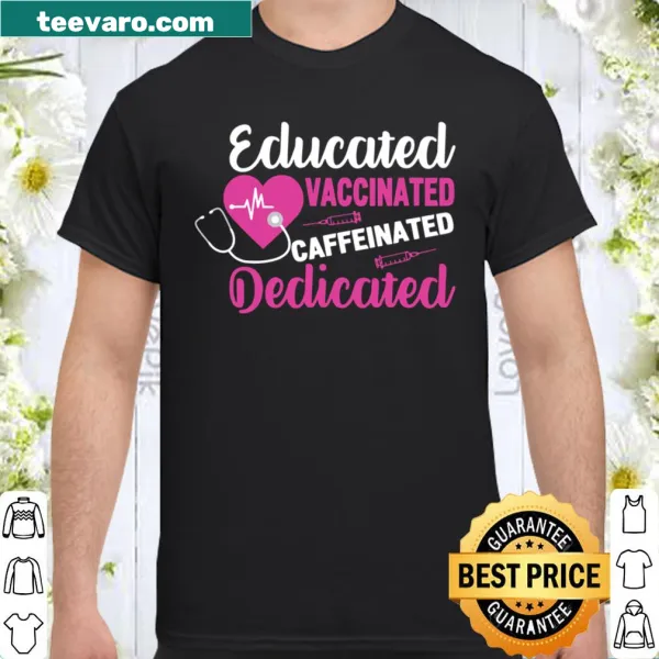Shirt displaying the text 'Educated Vaccinated Caffeinated Dedicated Vaccine Nurse' in a clean font