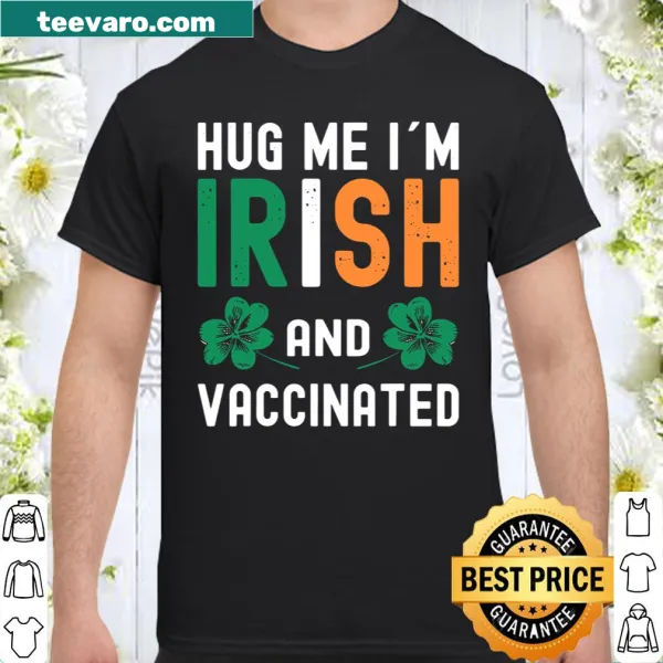 St. Patrick's Day shirt with 'Hug Me I'm Irish And Vaccinated' text