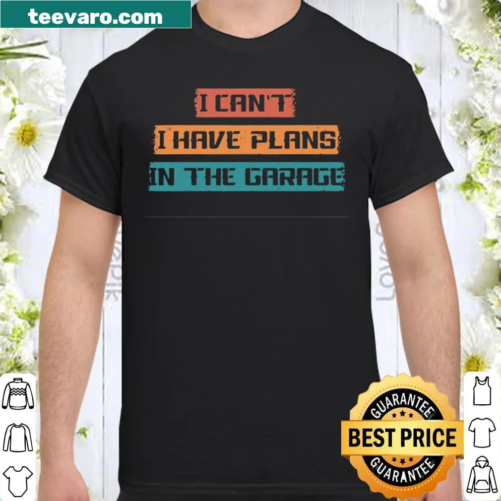 Shirt with text 'I Can't, I Have Plans In The Garage'