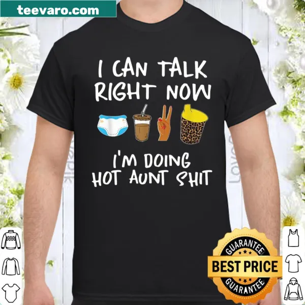 Funny typography shirt declaring 'I Can't Talk Right Now I'm Doing Hot Aunt'