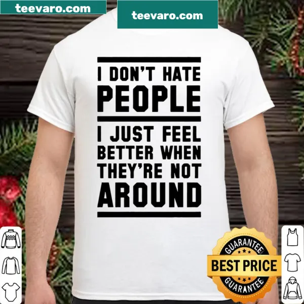 Sarcastic shirt with the phrase I Don't Hate People I Just Feel Better When They're Not Around