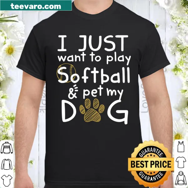 Shirt displaying 'I Just Want To Play Softball & Pet My Dog' text