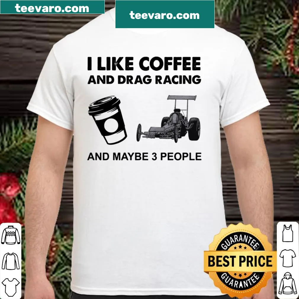 Shirt featuring text about coffee, drag racing, and a few people.