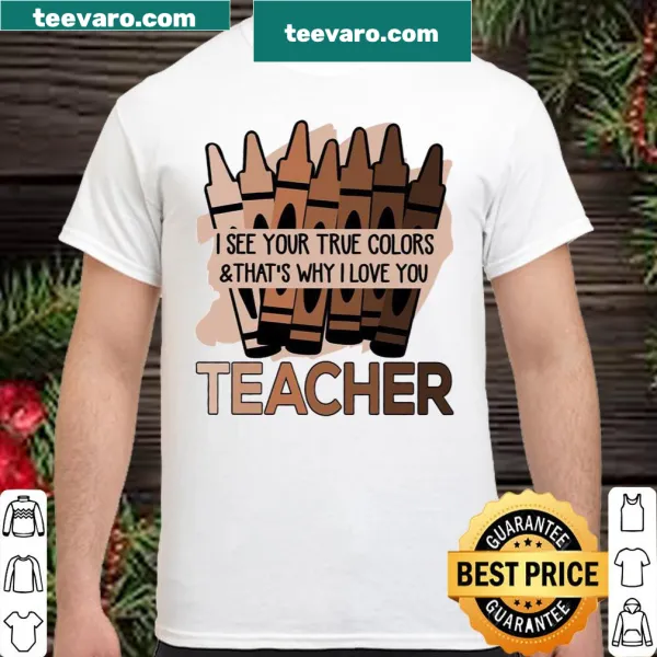 Teacher shirt with the phrase I See Your True Colors & That's Why I Love You