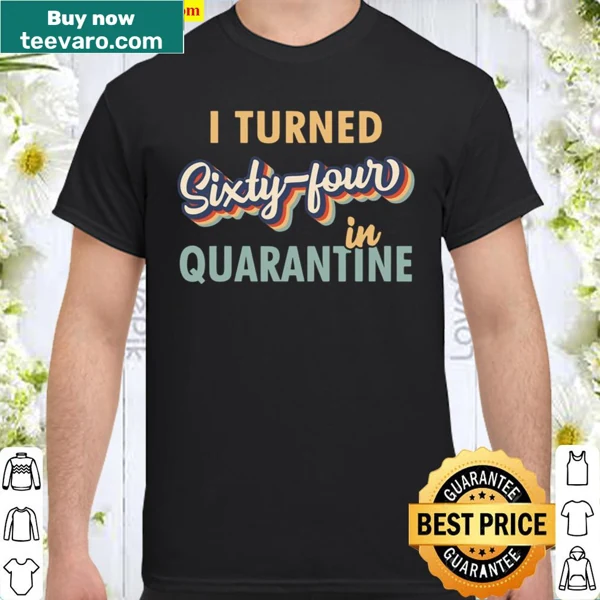 Funny birthday shirt with 'I Turned 64 In Quarantine' text