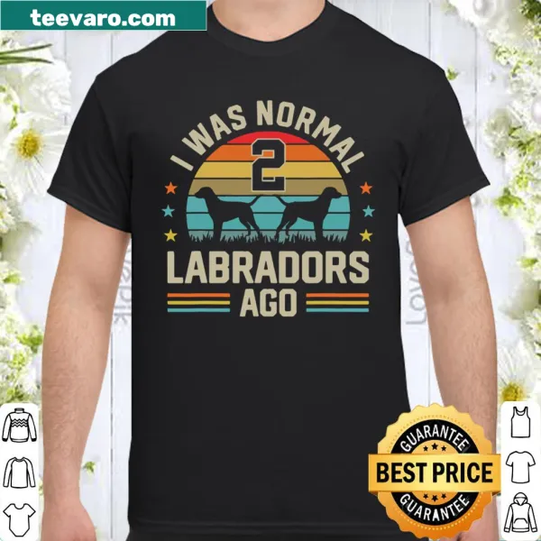Shirt with humorous text 'I Was Normal 2 Labradors Ago'