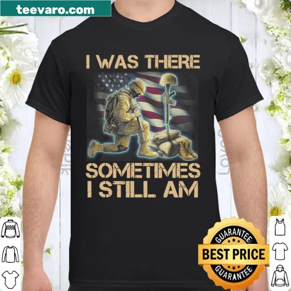 Funny veteran t-shirt with text: I Was There Sometimes I Still Am