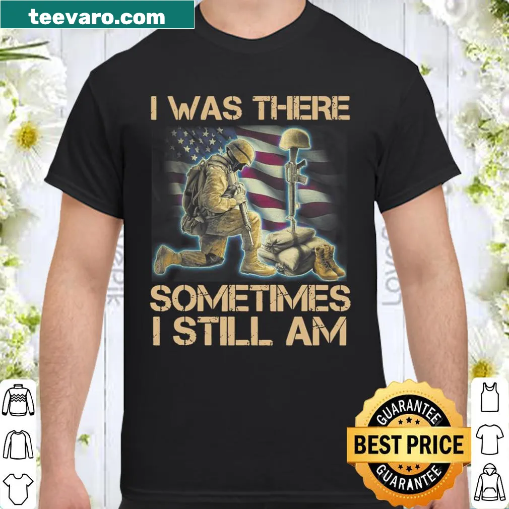 Funny veteran t-shirt with text: I Was There Sometimes I Still Am