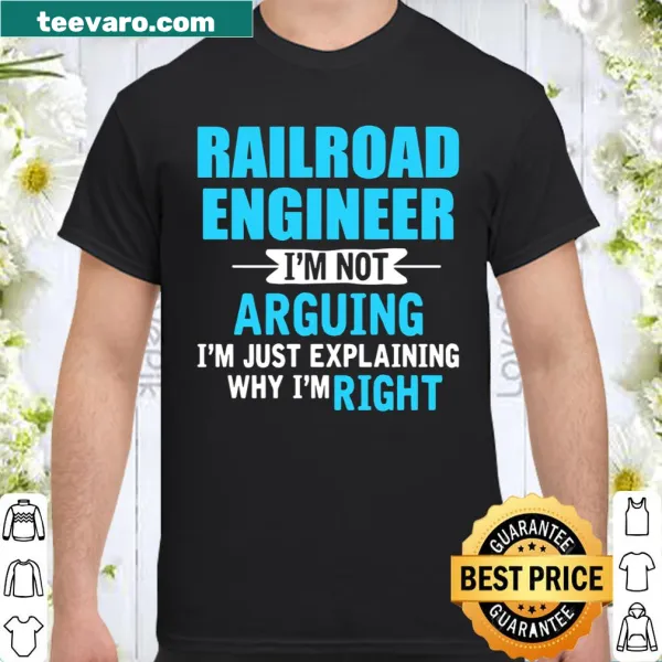 Shirt with humorous text 'Just explaining why I'm right' for railroad engineers