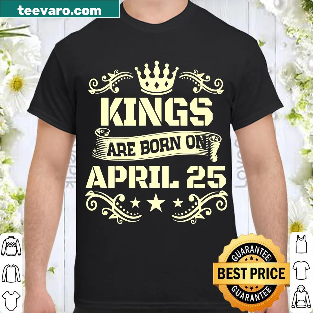 Kings Are Born On April 25 birthday shirt with bold text