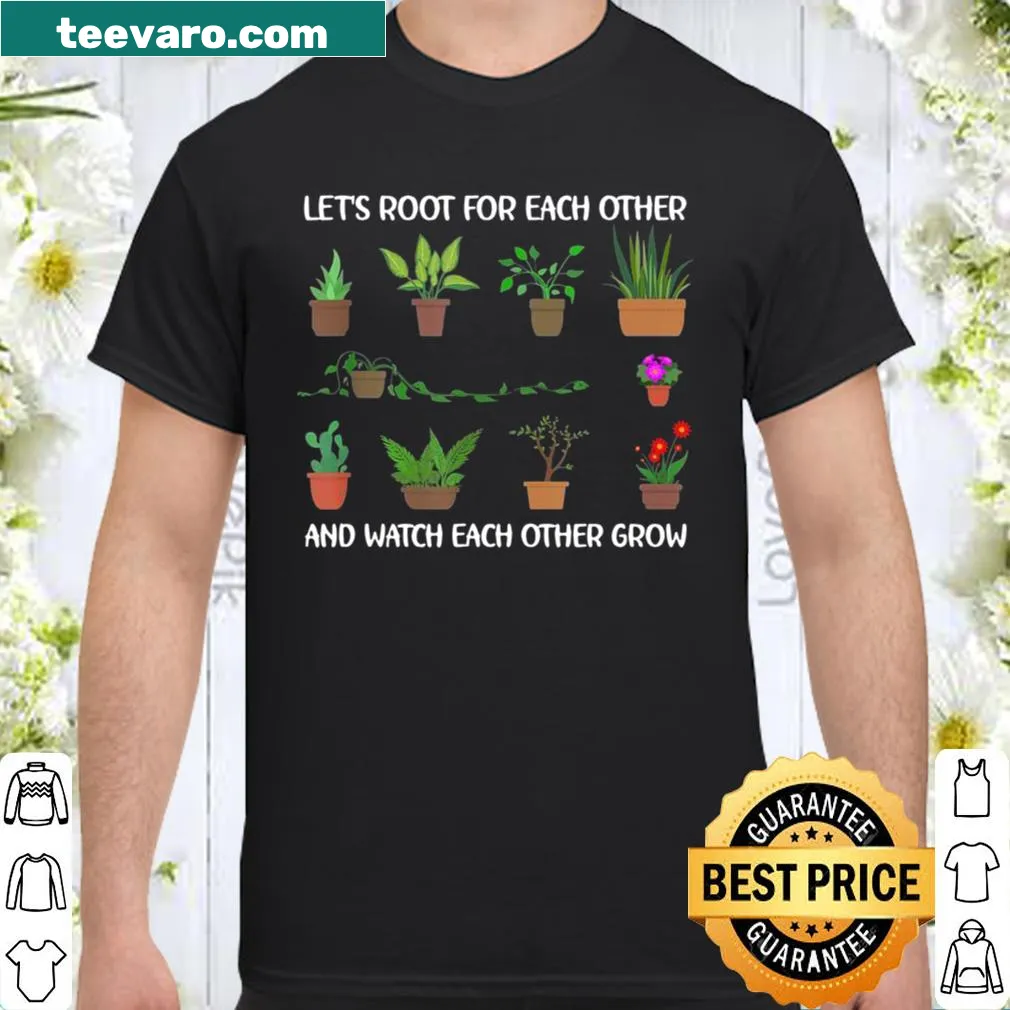 Inspirational shirt with text Let's Root For Each Other And Watch Each Other Grow