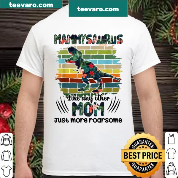 Cute shirt for moms saying 'Mammysaurus Like Any Other Mom Just More Roarsome'