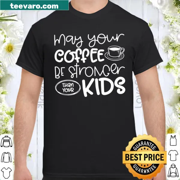 Playful kids shirt saying May Your Coffee Be Stronger Than You