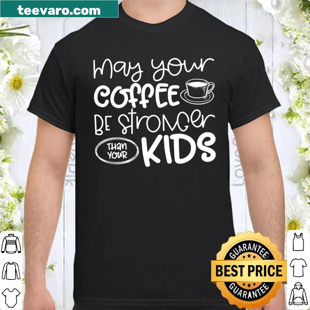 Playful kids shirt saying May Your Coffee Be Stronger Than You