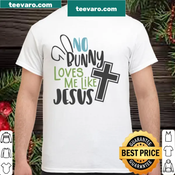 Funny Easter shirt with the phrase 'No Bunny Loves Me Like Jesus'