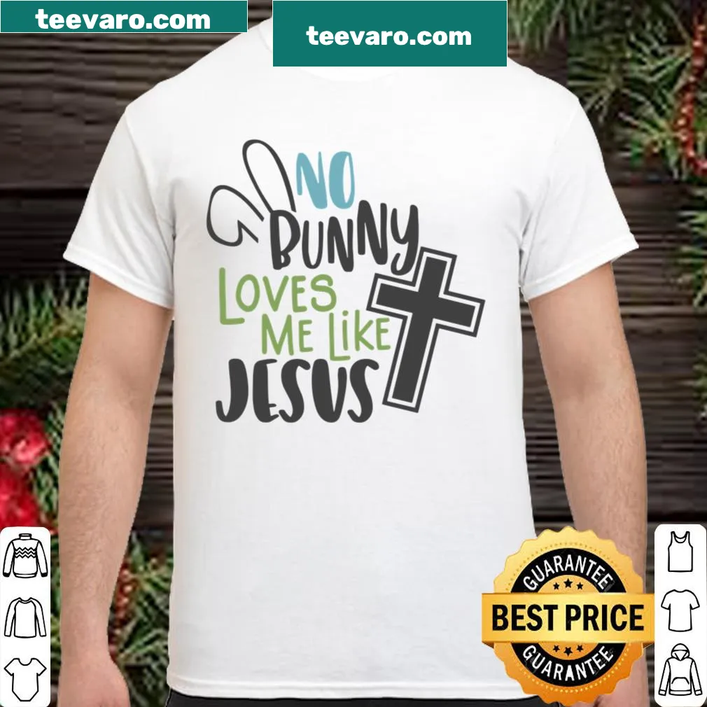 Funny Easter shirt with the phrase 'No Bunny Loves Me Like Jesus'
