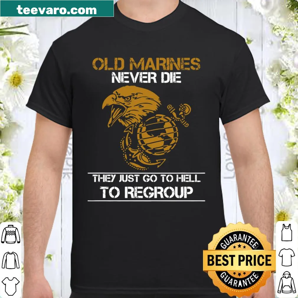 Shirt with edgy text Old Marines Never Die They Just Go To Hell To Regroup