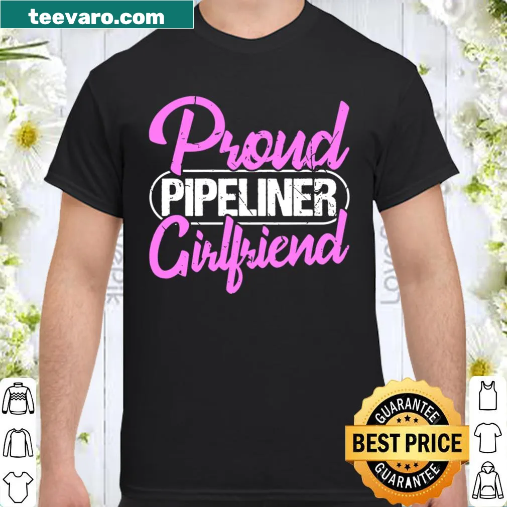 Shirt that says 'Proud Pipeliner Girlfriend' in bold typography