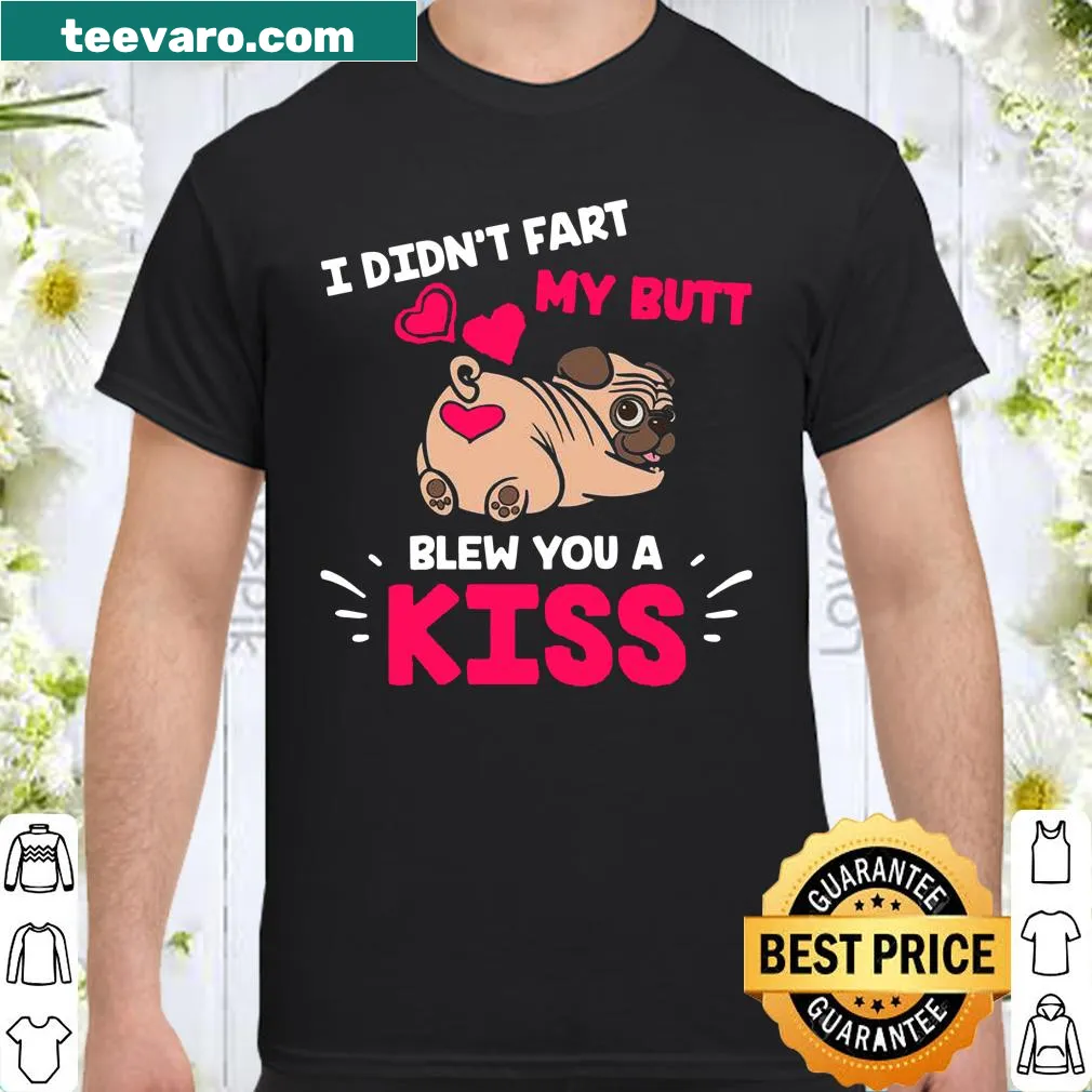 Cute shirt with a pug saying 'I Didn't Fart My Butt Blew You Kiss'