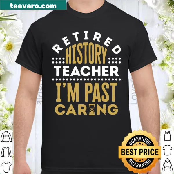 Shirt with a humorous saying for retired history teachers