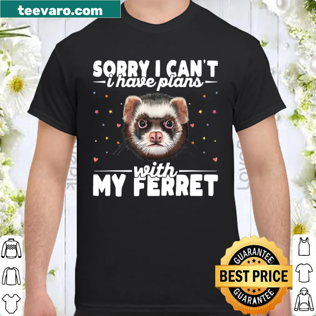 Humorous shirt stating 'Sorry, I Can't I Have Plans With My Ferret'.