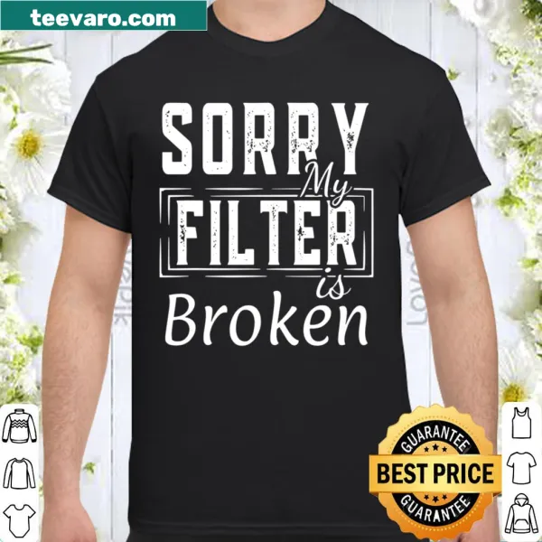 Edgy shirt with the phrase Sorry My Filter Is Broken