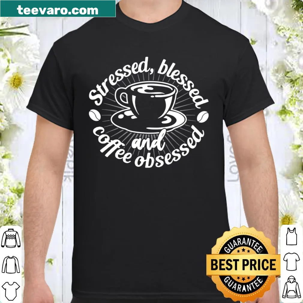 Typography shirt saying 'Stressed, Blessed, and Coffee Obsessed'