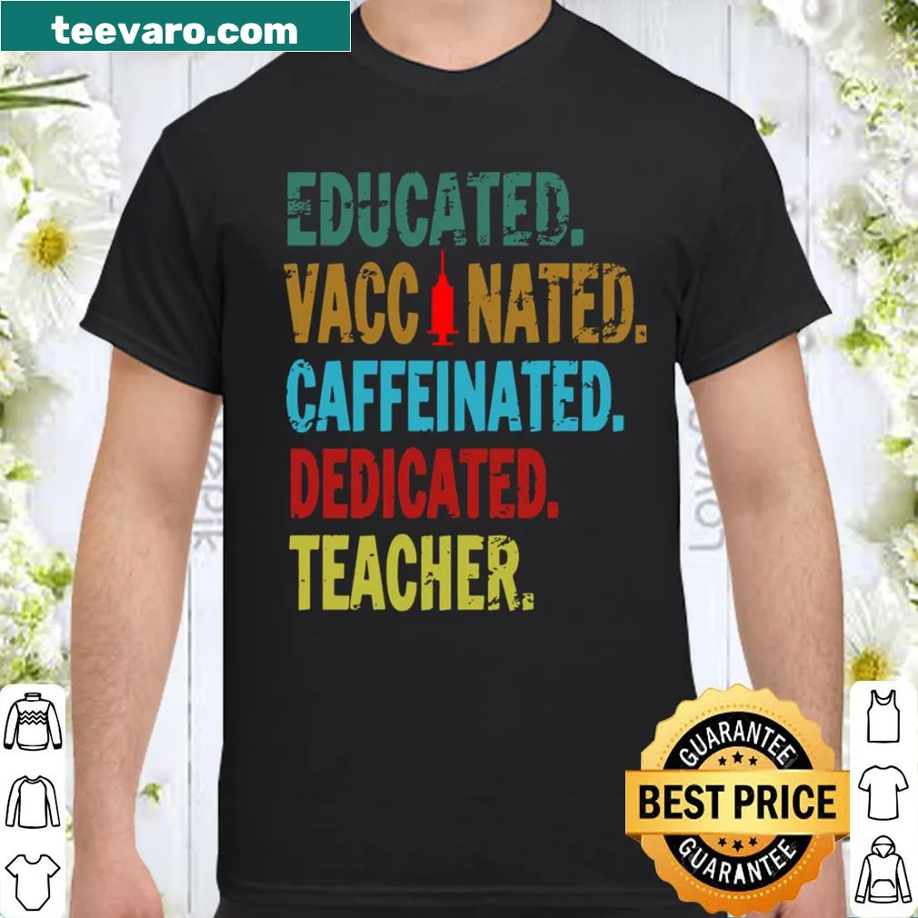 Shirt with text Educated, Vaccinated, Caffeinated, Dedicated for teachers