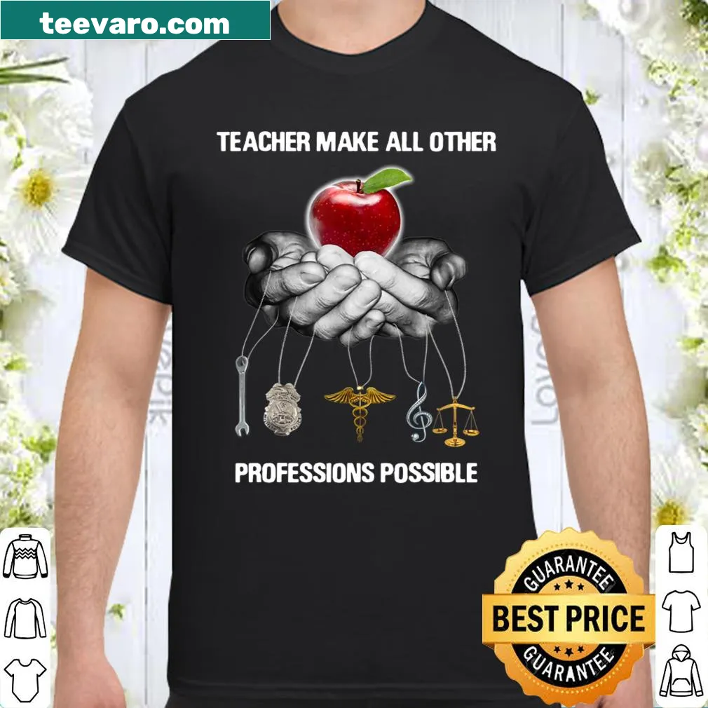Empowering shirt with the phrase 'Teachers Make All Other Professions Possible.'