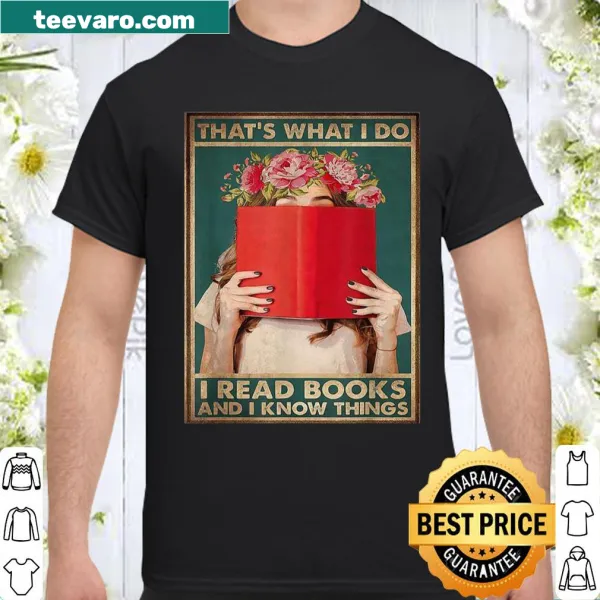 Shirt with the phrase 'That's what I do I read books and I know things'