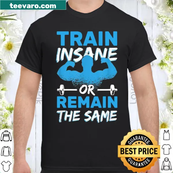 Motivational gym shirt with 'Train Insane Or Remain The Same' text