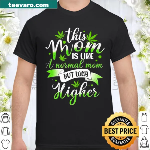 Funny mom shirt with the phrase 'This Mom is Like Normal But Higher'