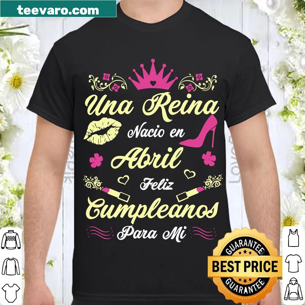Elegant shirt featuring 'Una Reina Nacio En Abril' celebrating an April birthday