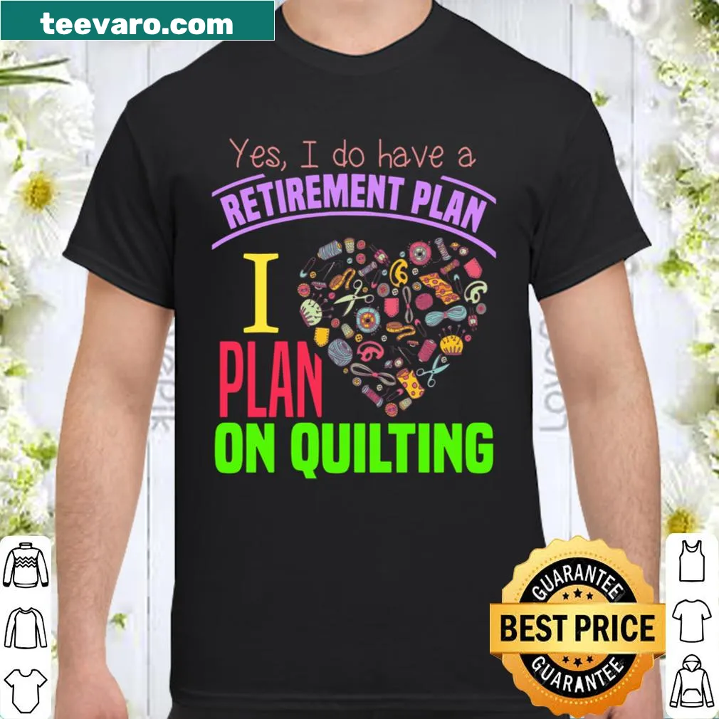 Quilting retirement plan shirt with humorous text