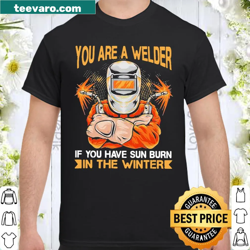 Funny welder shirt about sunburns in winter