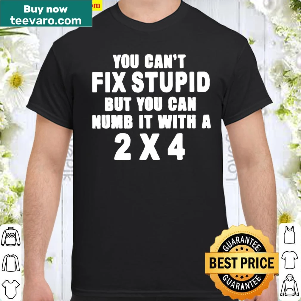 Sarcastic shirt featuring a humorous saying about stupidity and a 2x4.