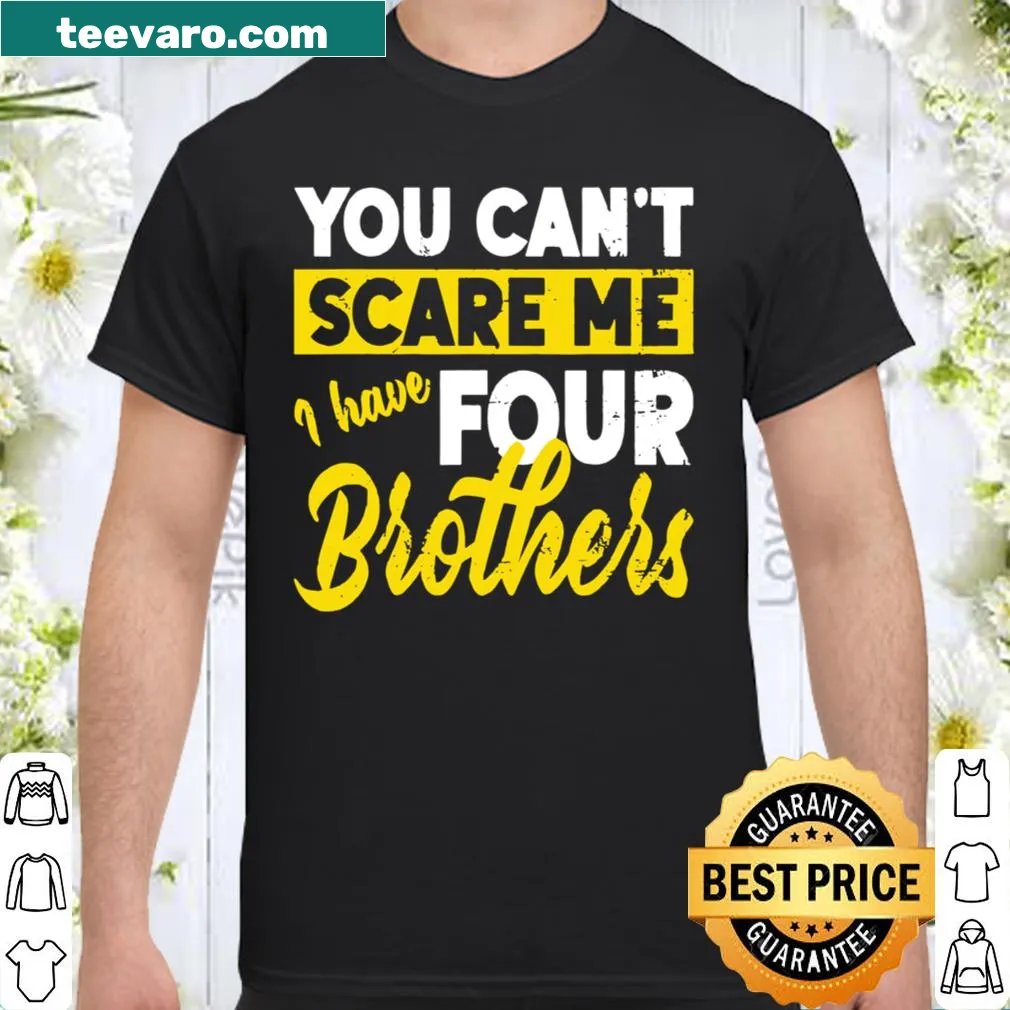Humorous shirt stating 'You Can't Scare Me I Have Four Brothers'