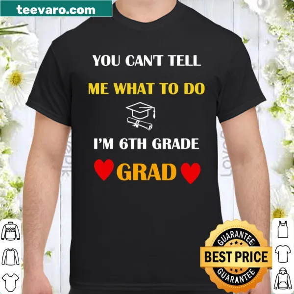 Playful 6th grade graduation shirt saying You Can't Tell Me What To Do