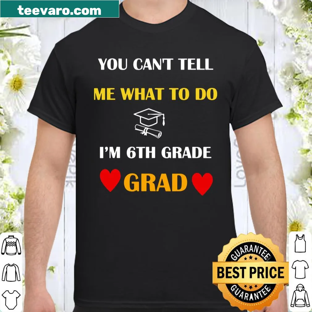 Playful 6th grade graduation shirt saying You Can't Tell Me What To Do