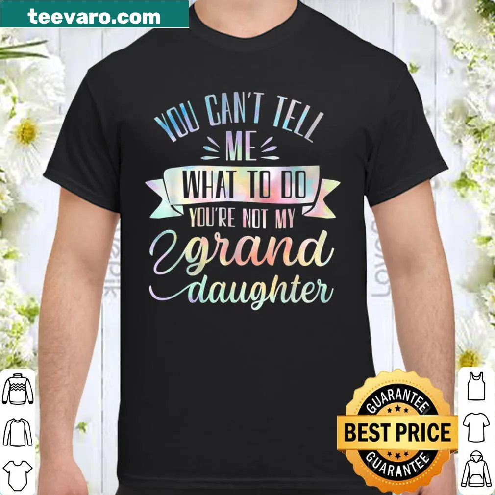 Funny grandma t-shirt with text: You Can't Tell Me What To Do You're Not My Granddaughter